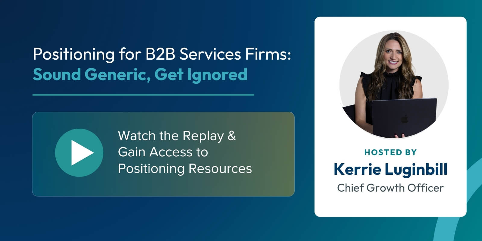 webinar-post-launch Webinar promo: “Positioning for B2B Services Firms: Sound Generic, Get Ignored.” Watch replay link. Host: Kerrie Luginbill, Chief Growth Officer. Smiling woman with long hair holding a laptop.